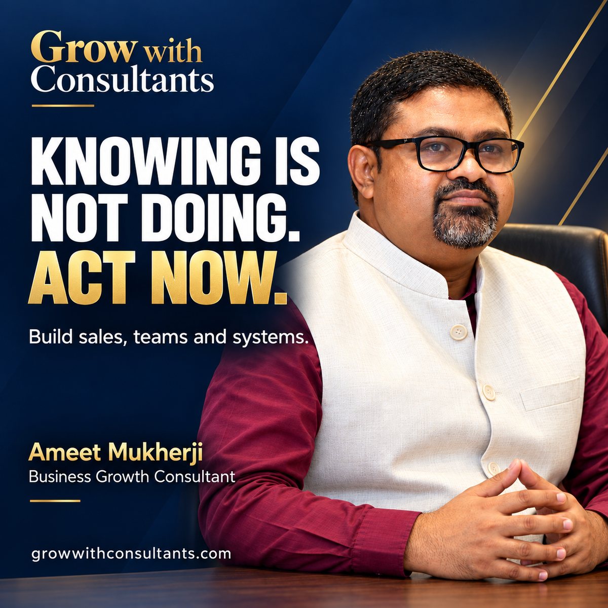 Ameet Mukherji, Business Growth Consultant, Grow With Consultants: Knowing is not doing